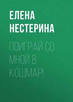 Читать онлайн книгу Поиграй со мной в кошмар! автор Нестерина Елена Книга Поиграй со мной в кошмар!