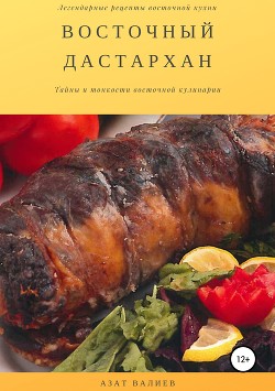 Читать онлайн книгу Восточный дастархан автор Валиев Азат Книга Восточный дастархан