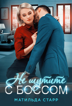 Читать онлайн книгу Не шутите с боссом! автор Старр Матильда Книга Не шутите с боссом!