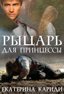 Читать онлайн книгу Рыцарь для принцессы (СИ) автор Кариди Екатерина Книга Рыцарь для принцессы (СИ)