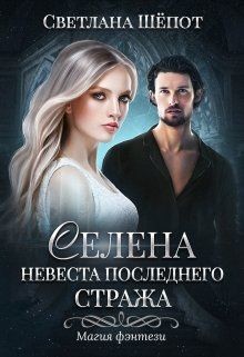 Читать онлайн книгу Невеста последнего стража (СИ) автор Шёпот Светлана Книга Невеста последнего стража (СИ)