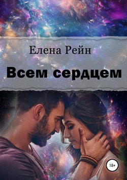 Читать онлайн книгу Всем сердцем автор Рейн Елена Книга Всем сердцем