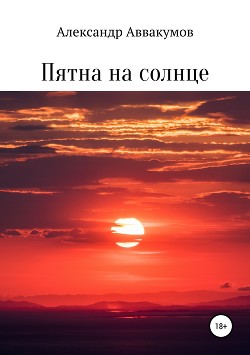 Читать онлайн книгу Пятна на солнце автор Аввакумов Александр Книга Пятна на солнце