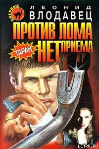 Читать онлайн книгу Против лома нет приема автор Влодавец Леонид Игоревич Книга Против лома нет приема