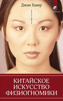 Читать онлайн книгу Китайское искусство физиогномики автор Ханер Джин Книга Китайское искусство физиогномики