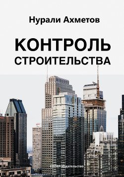 Читать онлайн книгу Контроль строительства автор Ахметов Нурали Книга Контроль строительства