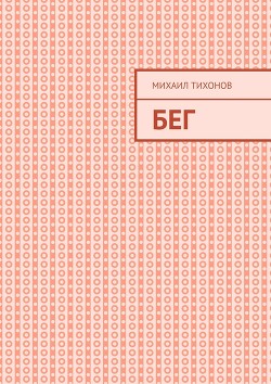 Читать онлайн книгу Бег (СИ) автор Тихонов Михаил Книга Бег (СИ)