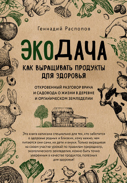 Читать онлайн книгу Экодача. Как выращивать продукты для здоровья. Откровенный разговор врача и садовода о жизни в дерев автор Распопов Геннадий Книга Экодача. Как выращивать продукты для здоровья. Откровенный разговор врача и садовода о жизни в дерев