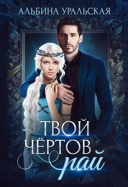 Читать онлайн книгу Твой чертов рай (СИ) автор Уральская Альбина Книга Твой чертов рай (СИ)