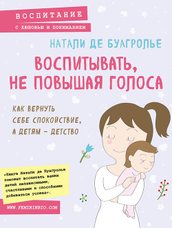 Читать онлайн книгу Воспитывать, не повышая голоса. Как вернуть себе спокойствие, а детям – детство автор Де Буагролье Натали Книга Воспитывать, не повышая голоса. Как вернуть себе спокойствие, а детям – детство