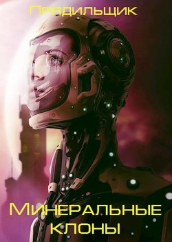 Читать онлайн книгу Минеральные клоны (СИ) автор Прядильщик Артур Иванович Книга Минеральные клоны (СИ)