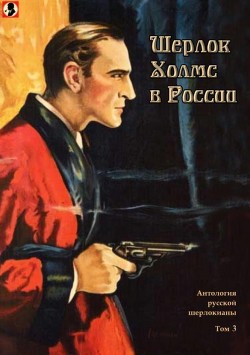 Читать онлайн книгу Шерлок Холмс в России (Антология русской шерлокианы первой половины ХХ века. Том 3) автор Шерман Александр Книга Шерлок Холмс в России (Антология русской шерлокианы первой половины ХХ века. Том 3)
