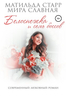 Читать онлайн книгу Белоснежка и семь боссов (СИ) автор Славная Мира Книга Белоснежка и семь боссов (СИ)