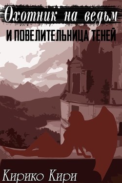 Читать онлайн книгу Охотник на ведьм и повелительница теней (СИ) автор Кири Кирико Книга Охотник на ведьм и повелительница теней (СИ)