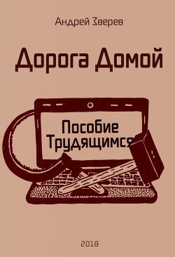 Читать онлайн книгу Дорога Домой (Пособие Трудящимся) автор Зверев Андрей Книга Дорога Домой (Пособие Трудящимся)