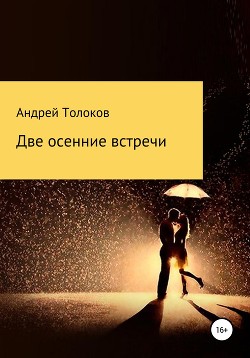 Читать онлайн книгу Две осенние встречи автор Толоков Андрей Книга Две осенние встречи