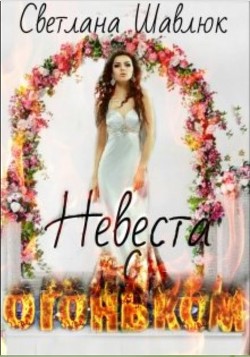 Читать онлайн книгу Невеста с огоньком (СИ) автор Шавлюк Светлана Книга Невеста с огоньком (СИ)
