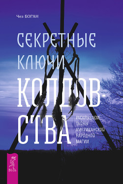 Читать онлайн книгу Секретные ключи колдовства. Раскрываем тайны американской народной магии автор Боган Чез Книга Секретные ключи колдовства. Раскрываем тайны американской народной магии