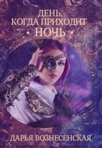 Читать онлайн книгу День, когда приходит ночь (СИ) автор Вознесенская Дарья Книга День, когда приходит ночь (СИ)
