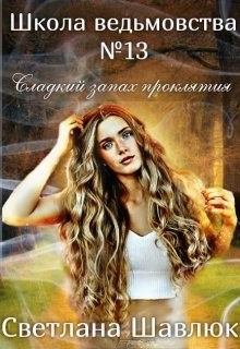Читать онлайн книгу Школа ведьмовства №13. Сладкий запах проклятия (СИ) автор Шавлюк Светлана Книга Школа ведьмовства №13. Сладкий запах проклятия (СИ)
