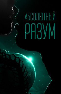 Читать онлайн книгу Абсолютный разум (СИ) автор Михлин Наташа Книга Абсолютный разум (СИ)