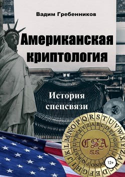 Читать онлайн книгу Американская криптология (История спецсвязи) автор Гребенников Вадим Викторович Книга Американская криптология (История спецсвязи)
