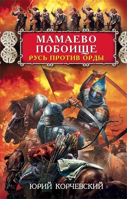 Читать онлайн книгу Мамаево побоище. Русь против Орды автор Григорьевич Корчевский Юрий Книга Мамаево побоище. Русь против Орды