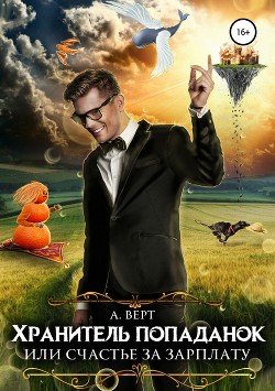 Читать онлайн книгу Хранитель попаданок, или Счастье за зарплату (СИ) автор Верт Александр Книга Хранитель попаданок, или Счастье за зарплату (СИ)