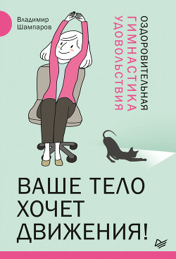 Читать онлайн книгу Ваше тело хочет движения! Оздоровительная Гимнастика удовольствия автор Шампаров Владимир Леонидович Книга Ваше тело хочет движения! Оздоровительная Гимнастика удовольствия