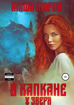 Читать онлайн книгу В капкане у зверя (СИ) автор Моран Маша Книга В капкане у зверя (СИ)