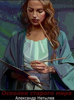 Читать онлайн книгу Осколки старого мира (СИ) автор Нетылев Александр Петрович Книга Осколки старого мира (СИ)