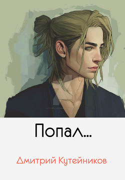Читать онлайн книгу Попал...(СИ) автор Кутейников Дмитрий Книга Попал...(СИ)