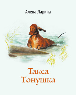 Читать онлайн книгу Такса Тонушка автор Ларина Алёна Книга Такса Тонушка