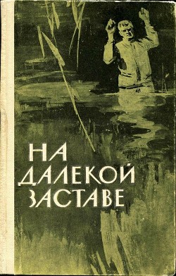 Книга На далекой заставе (Рассказы и очерки о пограничниках)