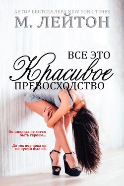 Читать онлайн книгу Все это красивое превосходство (ЛП) автор Лейтон Мишель Книга Все это красивое превосходство (ЛП)