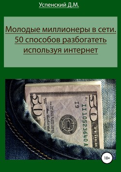 Книга Молодые миллионеры в сети. 50 способов разбогатеть используя интернет
