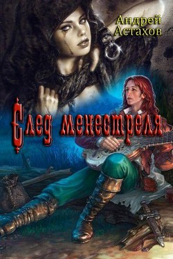 Читать онлайн книгу След менестреля (СИ) автор Астахов Андрей Львович Книга След менестреля (СИ)