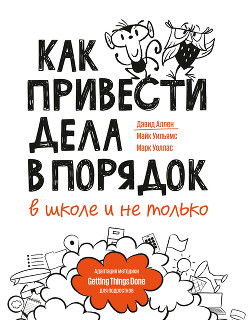 Читать онлайн книгу Как привести дела в порядок – в школе и не только автор Аллен Дэвид Книга Как привести дела в порядок – в школе и не только