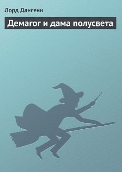 Читать онлайн книгу Демагог и дама полусвета автор Дансени Эдвард Книга Демагог и дама полусвета