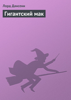 Читать онлайн книгу Гигантский мак автор Дансени Эдвард Книга Гигантский мак