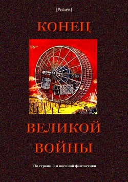 Читать онлайн книгу Конец великой войны (По страницам военной фантастики) автор Фоменко Михаил Книга Конец великой войны (По страницам военной фантастики)
