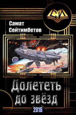 Читать онлайн книгу Долететь до звезд (СИ) автор Сейтимбетов Самат Айдосович Книга Долететь до звезд (СИ)