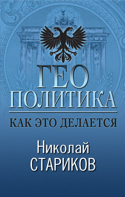Читать онлайн книгу Геополитика. Как это делается автор Стариков Николай Книга Геополитика. Как это делается