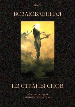 Читать онлайн книгу Возлюбленная из Страны Снов (Забытые истории о привидениях и духах ) автор Фоменко Михаил Книга Возлюбленная из Страны Снов (Забытые истории о привидениях и духах )