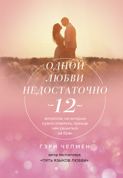 Читать онлайн книгу Одной любви недостаточно. 12 вопросов, на которые нужно ответить, прежде чем решиться на брак автор Чепмен Гэри Книга Одной любви недостаточно. 12 вопросов, на которые нужно ответить, прежде чем решиться на брак