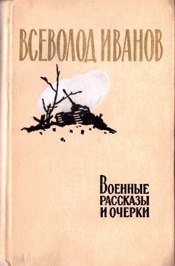 Читать онлайн книгу Военные рассказы и очерки автор Иванов Всеволод Книга Военные рассказы и очерки