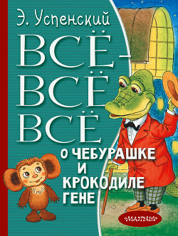 Книга Всё-всё-всё о Чебурашке и крокодиле Гене (сборник)