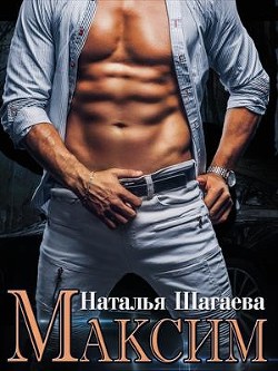 Читать онлайн книгу Максим (СИ) автор Шагаева Наталья Книга Максим (СИ)