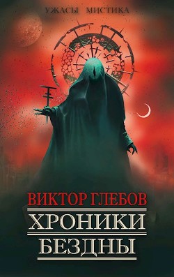 Читать онлайн книгу Хроники бездны (СИ) автор Глебов Виктор Книга Хроники бездны (СИ)