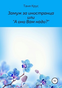 Читать онлайн книгу Замуж за иностранца, или «А оно вам надо?» автор Крус Таня Книга Замуж за иностранца, или «А оно вам надо?»